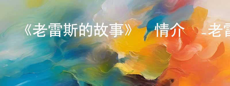 影視迷陳忠山的個人博客,《老雷斯的故事》詳情介紹_老雷斯的故事HD中字在線觀看_老雷斯的故事迅雷下載_動漫劇場